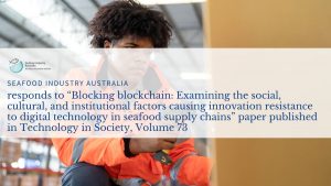 Read more about the article <strong>Seafood Industry Australia responds to <em>“Blocking blockchain: Examining the social, cultural, and institutional factors causing innovation resistance to digital technology in seafood supply chains”</em> paper published in Technology in Society, Volume 73</strong>