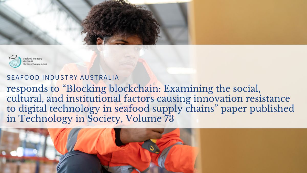 You are currently viewing <strong>Seafood Industry Australia responds to <em>“Blocking blockchain: Examining the social, cultural, and institutional factors causing innovation resistance to digital technology in seafood supply chains”</em> paper published in Technology in Society, Volume 73</strong>